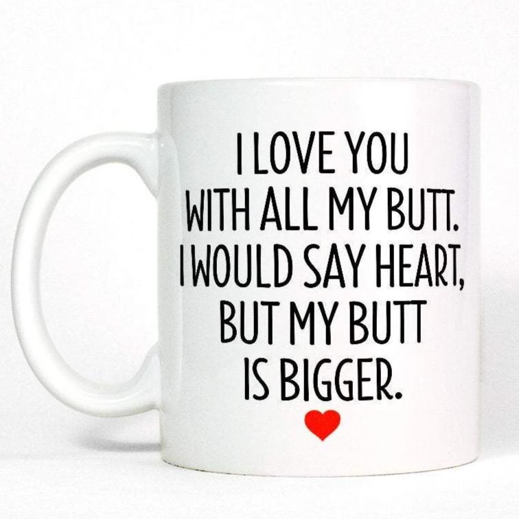 Anniversary Gift for Men Coffee Mug Love You Butt Mug - 11 oz. or 15 oz. Mug