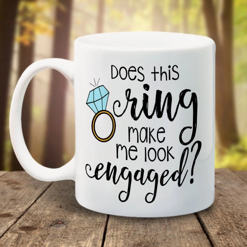 Does This Ring Make Me Look Engaged Mug - Engagement Mug - 11 oz. or 15 oz. Mug