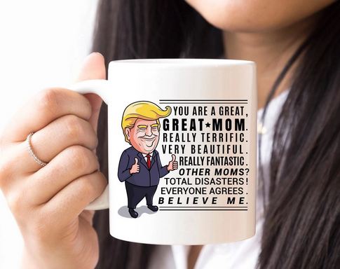 Funny Trump Mug For Mom - Mothers Day Gift - 11 oz. or 15 oz. Mug