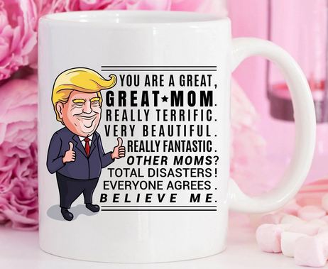 Funny Trump Mug For Mom - Mothers Day Gift - 11 oz. or 15 oz. Mug