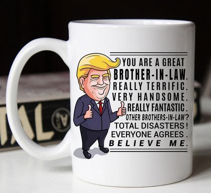 Funny Trump Mug Gift For Brother in Law - 11 oz. or 15 oz. Mug