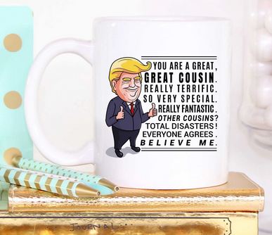 Funny Trump Mug Gift For Cousin - 11 oz. or 15 oz. Mug