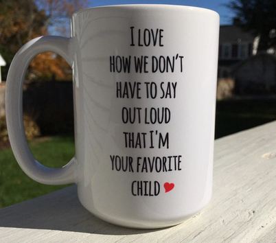 I Love How We Don t Have To Say Out Loud That I m Your Favorite Child Mug Perfect Gift For Mom And Dad - 11 oz. or 15 oz. Mug