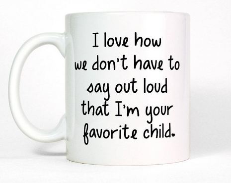 I Love How We Dont Have To Say Out Loud That I m Your Favorite Child Mug Gift For Dad and Mom 2- 11 oz. or 15 oz. Mug