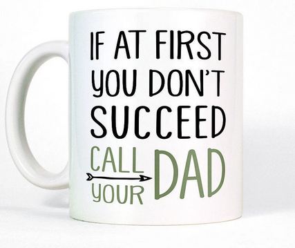 If At First You Dont Succeed Call Your Dad Funny Mug - 11 oz. or 15 oz. Mug