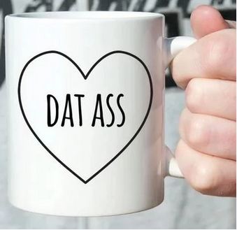 Perfect Gift Dat Ass Heart Mug - 11 oz. or 15 oz. Mug