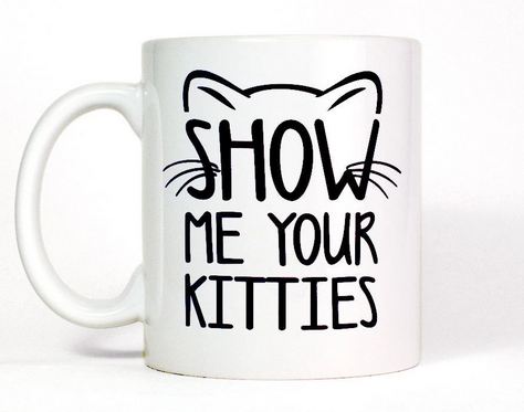 Show Me Your Kitties Funny Cat Mug - 11 oz. or 15 oz. Mug
