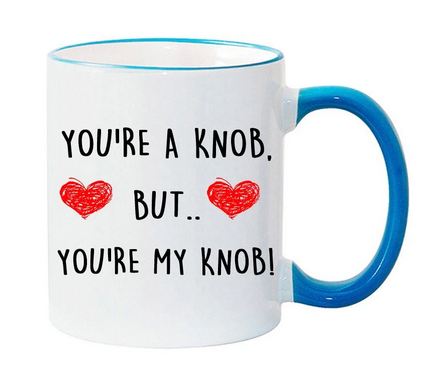 Youre A Knob But Youre My Knob Blue Mug Perfect Gift - 11 oz. or 15 oz. Mug